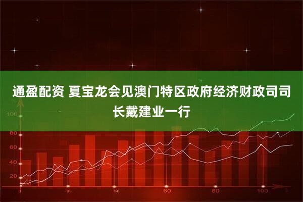 通盈配资 夏宝龙会见澳门特区政府经济财政司司长戴建业一行